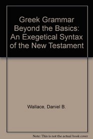 Greek Grammar Beyond the Basics: An Exegetical Syntax of the New Testament