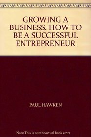 GROWING A BUSINESS: HOW TO BE A SUCCESSFUL ENTREPRENEUR