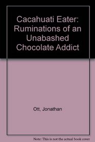 Cacahuati Eater: Ruminations of an Unabashed Chocolate Addict