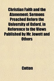 Christian Faith and the Atonement; Sermons Preached Before the University of Oxford, in Reference to the Views Published by Mr. Jowett and Others
