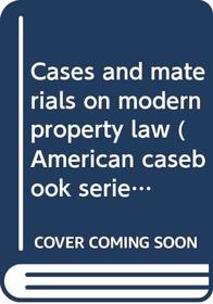 Cases and materials on modern property law (American casebook series)