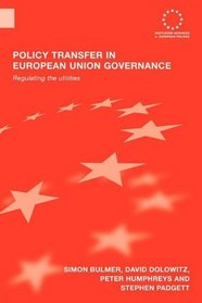 Policy Transfer in European Union Governance: Regulating the Utilities (Routledge Advances in European Politics)