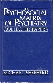 The Psychosocial Matrix of Psychiatry: Collected Papers