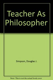 The Teacher as Philosopher: A Primer in Philosophy of Education