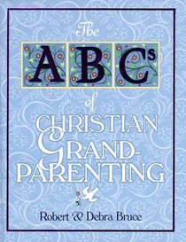 ABCs of Christian Grandparenting (Abcs of Christian Life Ser. 12)