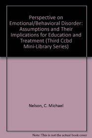 Perspective on Emotional/Behavioral Disorder: Assumptions and Their Implications for Education and Treatment (Third Ccbd Mini-Library Series)