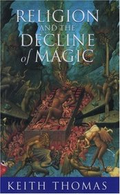 Religion and the Decline of Magic: Studies in Popular Beliefs in Sixteenth and Seventeenth Century England