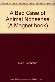 A Bad Case of Animal Nonsense (A Magnet book)
