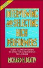 Interviewing and Selecting High Performers: Every Manager's Guide to Effective Interviewing Techniques