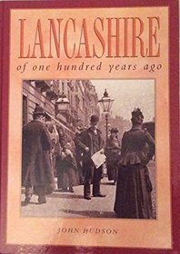 Lancashire of One Hundred Years Ago (One Hundred Years Ago series)