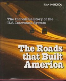 The Roads that Built America: The Incredible Story of the U. S. Interstate System