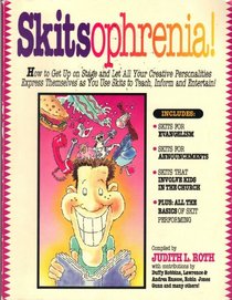 Skitsophrenia!: How to Get Up on Stage and Let All Your Creative Personalities Express Themselves As You Use Skits to Teach, Inform and Entertain!