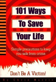 101 Ways to Save Your Life: Simple Precautions to Keep You Safe from Crime