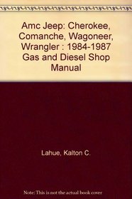 Amc Jeep: Cherokee, Comanche, Wagoneer, Wrangler : 1984-1987 Gas and Diesel Shop Manual