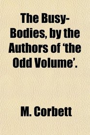 The Busy-Bodies, by the Authors of 'the Odd Volume'.