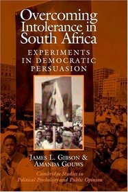Overcoming Intolerance in South Africa : Experiments in Democratic Persuasion (Cambridge Studies in Public Opinion and Political Psychology)