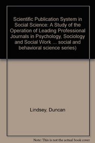 Scientific Publication System in Social Science: A Study of the Operation of Leading Professional Journals in Psychology, Sociology, and Social Work (The ... social and behavioral science series)