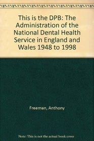 This is the DPB: The Administration of the National Dental Health Service in England and Wales 1948 to 1998