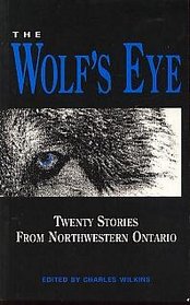 The Wolf's Eye: Twenty Stories from Northwestern Ontario