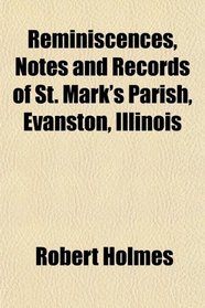 Reminiscences, Notes and Records of St. Mark's Parish, Evanston, Illinois