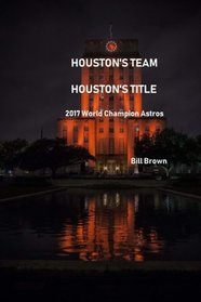 Houston's Team  Houston's Title: 2017 World Champion Astros