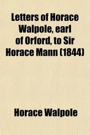 Letters of Horace Walpole, earl of Orford, to Sir Horace Mann (1844)