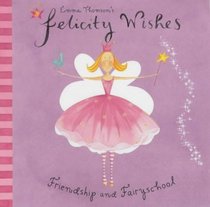 Emma Thomson's Felicity Wishes: Friendship and Fairyschool