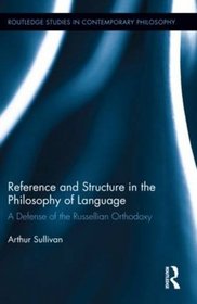 Reference and Structure in the Philosophy of Language: A Defense of the Russellian Orthodoxy (Routledge Studies in Contemporary Philosophy)