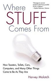 Where Stuff Comes From: How Toasters, Toilets, Cars, Computers and Many Other Things Come to Be As They Are