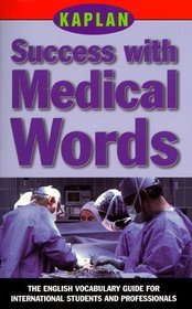KAPLAN SUCCESS WITH MEDICAL WORDS : THE ENGLISH VOCABULARY GUIDE FOR INTERNATIONAL STUDENTS AND PROFESSIONALS (Success With Words, Vocabulary Guides for Students and Professionals)