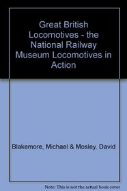Great British Locomotives: The National Railway Museum in Action