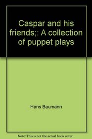Caspar and his friends;: A collection of puppet plays