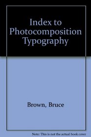Browns Index to Photocomposition Typography: A Compendium of Terminologies, Procedures and Constraints for the Guidance of Designers, Editors and Pub