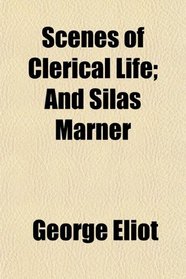 Scenes of Clerical Life; And Silas Marner