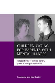 Children Caring for Parents With Mental Illness: Perspectives of Young Carers, Parents and Professionals