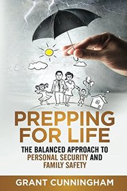 Prepping For Life: The balanced approach to personal security and family safety