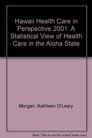 Hawaii Health Care in Perspective 2001: A Statistical View of Health Care in the Aloha State