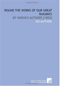 Round the Works of Our Great Railways: By Various Authors [1893]