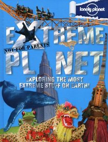 Not for Parents Extreme Planet: Exploring the Most Extreme Stuff on Earth!