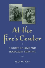 At the Fire's Center: A Story of Love and Holocaust Survival