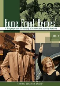 Home Front Heroes [Three Volumes] [3 volumes]: A Biographical Dictionary of Americans during Wartime