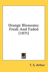 Orange Blossoms: Fresh And Faded (1871)
