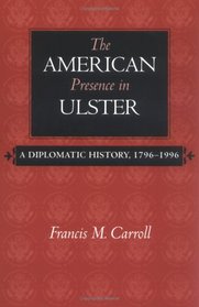 The American Presence In Ulster: A Diplomatic History, 1796-1996