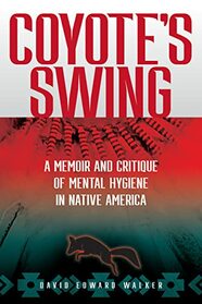 Coyote's Swing: A Memoir and Critique of Mental Hygiene in Native America