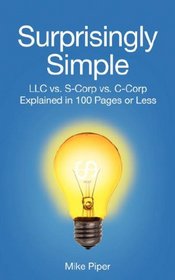 Surprisingly Simple: LLC vs. S-Corp vs. C-Corp Explained in 100 Pages or Less