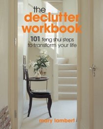 The Declutter Workbook : 101 Feng Shui Steps to Transform Your Life