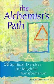 the Alchemist's Path: 50 Spiritual Exercises for Magickal Transformation