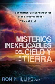 Misterios inexplicables del cielo y la tierra: Claves biblicas de nuestro mundo y del mas alla (Spanish Edition)