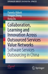 Collaboration, Learning and Innovation Across Outsourced Services Value Networks: Software Services Outsourcing in China (SpringerBriefs in Digital Spaces)