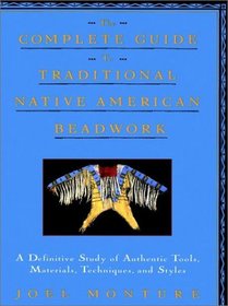 The Complete Guide to Traditional Native American Beadwork: A Definitive Study of Authentic Tools, Materials, Techniques, and Styles